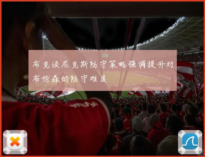 布克谈尼克斯防守策略强调提升对布伦森的防守难度