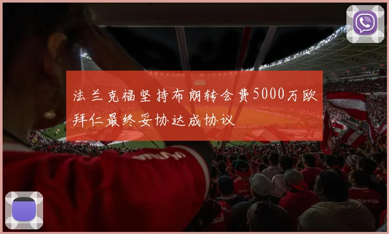 法兰克福坚持布朗转会费5000万欧拜仁最终妥协达成协议